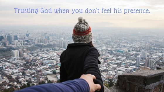 Trusting God when you can't feel his presence